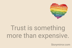 Trust is something more than expensive.