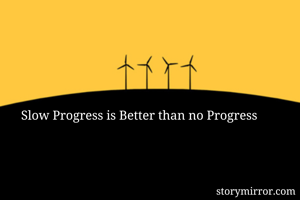 Slow Progress is Better than no Progress