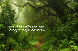 ଆସ ଜାଣିବା ଗୋଟିଏ ଜ୍ଞାନର କଥା, 
ଜୀବଜନ୍ତୁଙ୍କ ବାସସ୍ଥାନ ଜଙ୍ଗଲ କଥା...