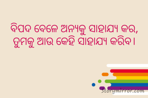 ବିପଦ ବେଳେ ଅନ୍ୟକୁ ସାହାଯ୍ୟ କର, ତୁମକୁ ଆଉ କେହି ସାହାଯ୍ୟ କରିବ।