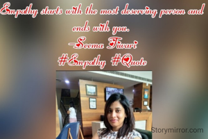Empathy starts with the most deserving person and ends with you.
- Seema Tiwari
#Empathy #Quote