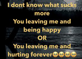 I dont know what sucks more
You leaving me and being happy
OR
You leaving me and hurting forever🥹🥹🥹🥹
