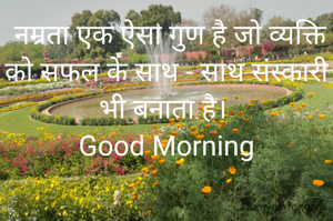  नम्रता एक ऐसा गुण है जो व्यक्ति को सफल के साथ - साथ संस्कारी भी बनाता है। 
Good Morning