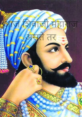 आज शिवाजी महाराज असते तर