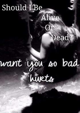 Should I Be Alive Or Dead?