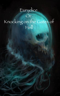 Eurydice Or Knocking on the Gates of Hell