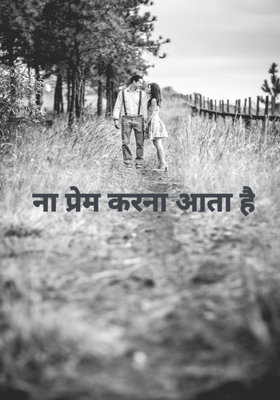 ना प्रेम करना आता है