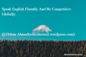 Speak English Fluently And Be Competitive Globally.



@ZIshan Ahmad(educaterural.wordpress.com)