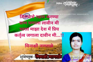 तिरंग्याचे रक्षण करण्या
प्राण पणाला लावीन मी
भारत माझा देश में प्रिय
कर्तृत्व जगाला दावीन मी...!!

मिनाक्षी नागराळे