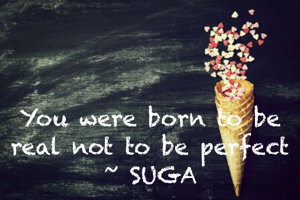 You were born to...