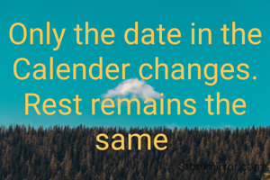 Only the date in the Calender changes. Rest remains the same 