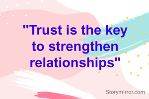 "Trust is the key to strengthen relationships"