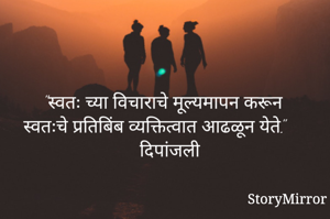"स्वतः च्या विचाराचे मूल्यमापन करून स्वतःचे प्रतिबिंब व्यक्तित्वात आढळून येते."
दिपांजली