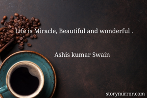 Life is Miracle,...