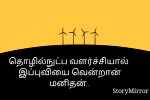 தொழில்நுட்ப வளர்ச்சியால் 
இப்புவியை வென்றான்
மனிதன்..