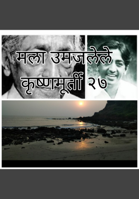 मला उमजलेले कृष्णमूर्ती - २७