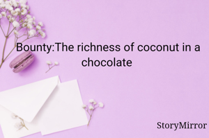 Bounty:The richness of coconut in a chocolate 