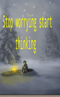 Stop worrying start thinking