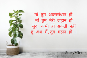 मां तुम आत्मसंधान हो
मां तुम मेरी जहान हो
जुदा कभी हो सकती नहीं
हूं अंश मैं,तुम महान हो ।
