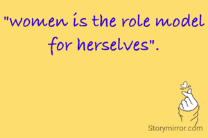 "women is the role model for herselves".