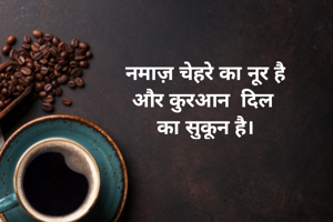 नमाज़ चेहरे का नूर है
और कुरआन  दिल 
का सुकून है।