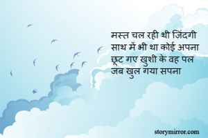 मस्त चल रही थी ज़िंदगी
साथ में भी था कोई अपना 
छूट गए ख़ुशी के वह पल 
जब खुल गया सपना 