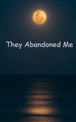 They Abandoned Me