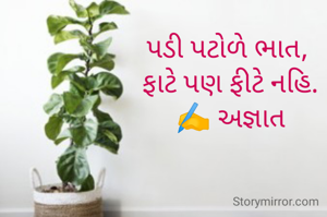 પડી પટોળે ભાત, 
ફાટે પણ ફીટે નહિ.
✍️ અજ્ઞાત
