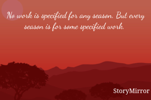 No work is specified for any season. But every season is for some specified work. 