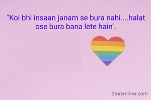 "Koi bhi insaan janam se bura nahi....halat ose bura bana lete hain".