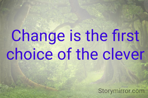 Change is the first choice of the clever