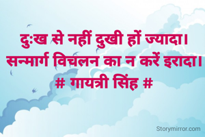 दुःख से नहीं दुखी हों ज्यादा।
सन्मार्ग विचलन का न करें इरादा।
# गायत्री सिंह #