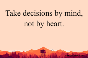 Take decisions...