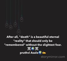 After all, "death" is a beautiful eternal 
"reality" that should only be "remembered" without the slightest fear.
☠️🌍☠️
pruthvi Asale🌍✍️