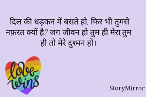 दिल की धड़कन में बसते हो, फिर भी तुमसे नफ़रत क्यों है? जग जीवन हो तुम ही मेरा,तुम ही तो मेरे दुश्मन हो।