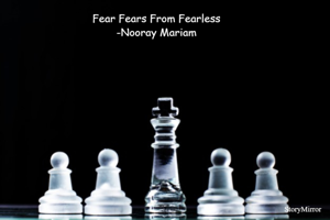 Fear Fears From Fearless
-Nooray Mariam