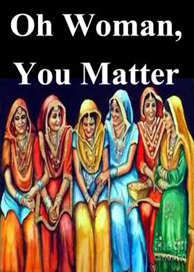Oh Woman, You Matter