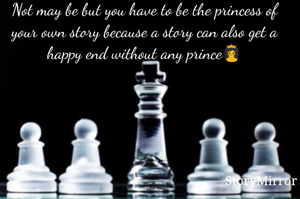 Not may be but you have to be the princess of your own story because a story can also get a happy end without any prince👸