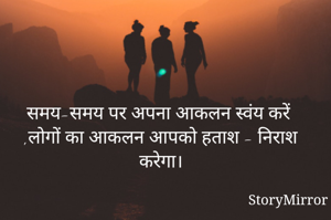 समय-समय पर अपना आकलन स्वंय करें ,लोगों का आकलन आपको हताश - निराश करेगा।