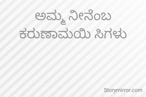 ಅಮ್ಮ ನೀನೆಂಬ ಕರುಣಾಮಯಿ ಸಿಗಳು
