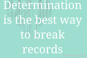 Determination is the best way to break records