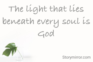 The light that lies beneath every soul is God