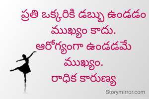 ప్రతి ఒక్కరికి డబ్బు ఉండడం ముఖ్యం కాదు.
ఆరోగ్యంగా ఉండడమే
ముఖ్యం.
రాధిక కారుణ్య
