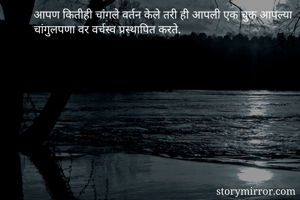 आपण कितीही चांगले वर्तन केले तरी ही आपली एक चुक आपल्या चांगुलपणा वर वर्चस्व प्रस्थापित करते.