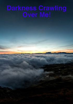 Darkness Crawling Over Me!