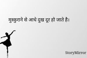 मुस्कुराने से आधे दुख दूर हो जाते है। 
