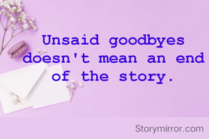 Unsaid goodbyes doesn't mean an end of the story.