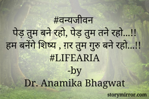 #वन्यजीवन
पेड़ तुम बने रहो, पेड़ तुम तने रहो...!!
हम बनेंगे शिष्य , ग़र तुम गुरु बने रहो...!!
#LIFEARIA
-by
Dr. Anamika Bhagwat