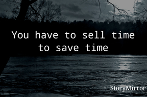 You have to sell time to save time