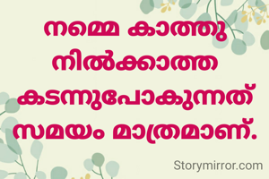 നമ്മെ കാത്തു നിൽക്കാത്ത കടന്നുപോകുന്നത്   സമയം മാത്രമാണ്.